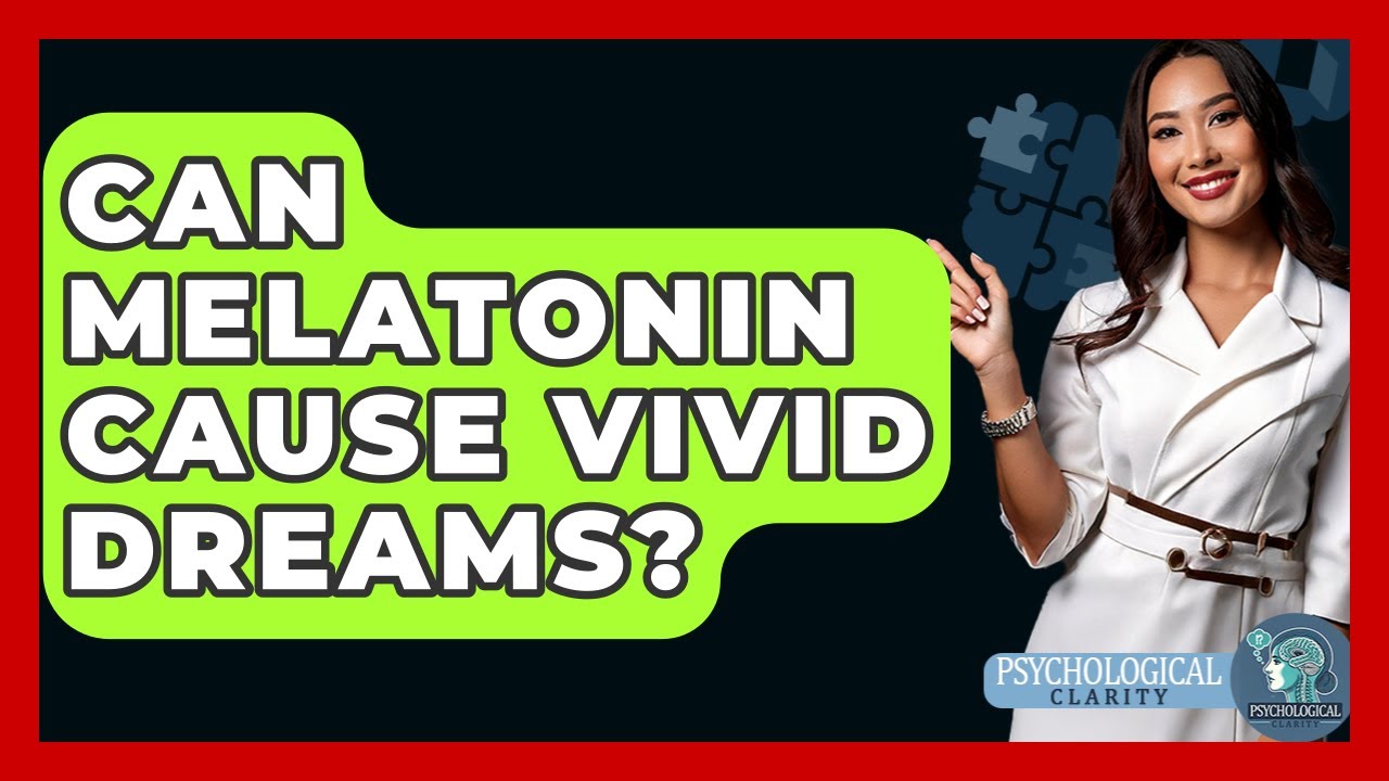 Can Melatonin Cause Vivid Dreams? - Psychological Clarity
