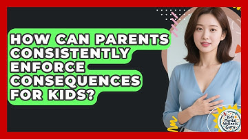 How Can Parents Consistently Enforce Consequences For Kids? - Kids Mental Wellness Guru