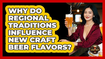 Why Do Regional Traditions Influence New Craft Beer Flavors? - The Pint Guy