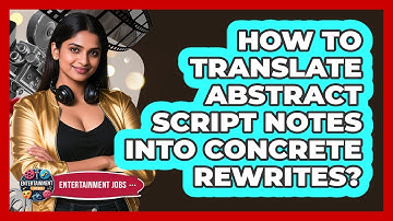 How To Translate Abstract Script Notes Into Concrete Rewrites? - Entertainment Jobs