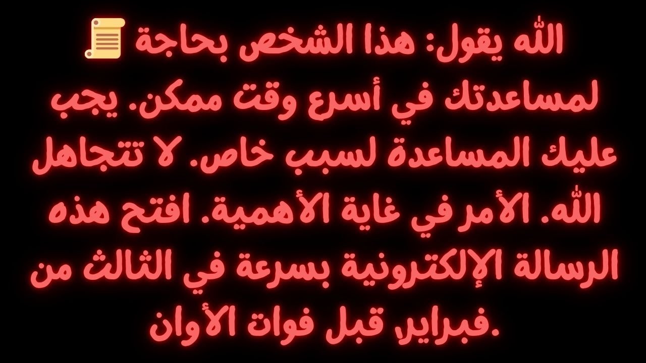 📜 يقول الله: هذا الشخص يحتاج إلى مساعدتك بأسرع ما يمكن. يجب أن تساعده لأن هناك...