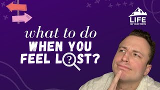 What To Do If You Feel Lost in Life?