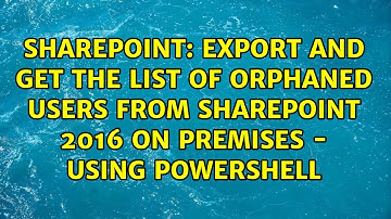 Export and get the list of Orphaned users from SharePoint 2016 On premises - using PowerShell