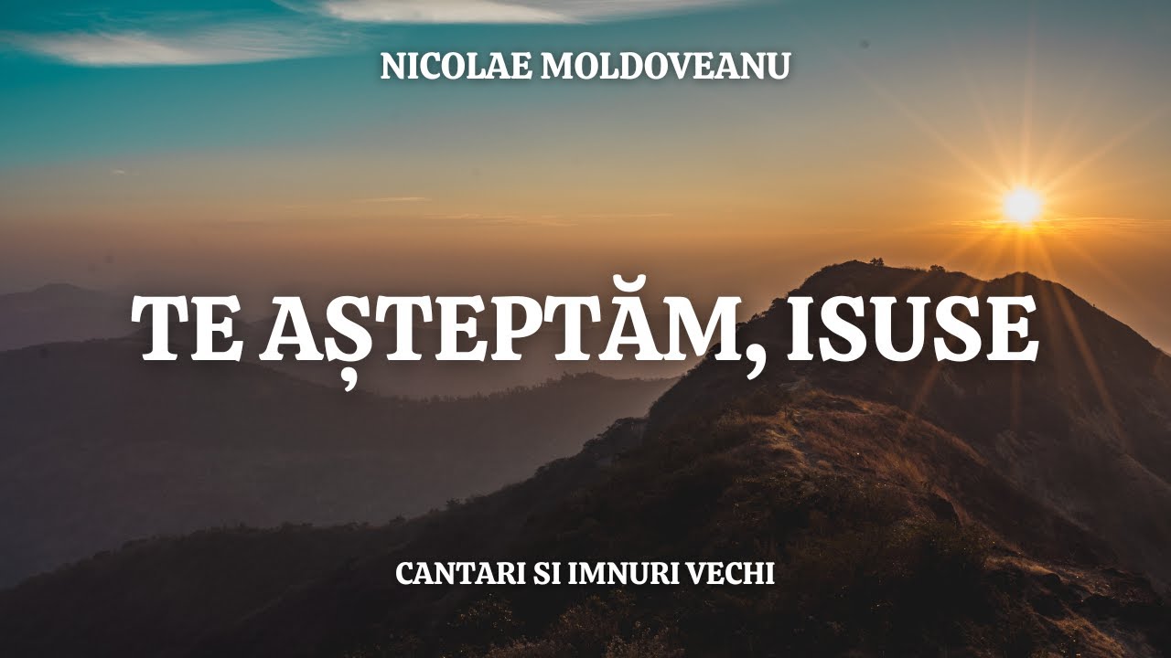 Te așteptăm, Isuse - Nicolae Moldoveanu | cantari si imnuri vechi - YouTube