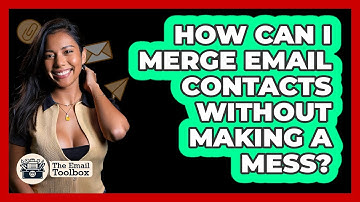 How Can I Merge Email Contacts Without Making A Mess? - TheEmailToolbox.com
