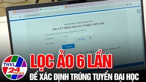 Lọc ảo 6 lần để xác định trúng tuyển đại học