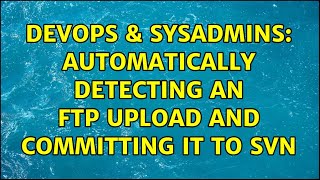 Celebrity DevOps & SysAdmins: Automatically detecting an FTP upload and committing it to SVN (2 Solutions!!) Net Worth