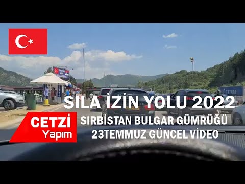 SILA İZİN YOLU 2022 SIRBİSTAN BULGAR GÜMRÜĞÜ 23 TEMMUZ GÜNCEL VİDEO