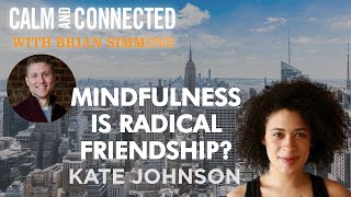 Mindfulness is Radical Friendship to Ourselves, Others and the World (author/teacher) Kate Johnson