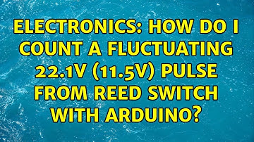 Electronics: How do i count a fluctuating 22.1v (11.5v) pulse from reed switch with Arduino?