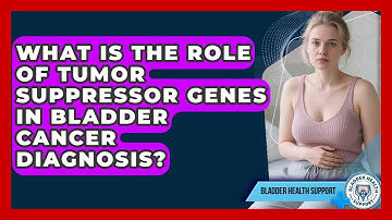 What Is The Role Of Tumor Suppressor Genes In Bladder Cancer Diagnosis? - Bladder Health Support
