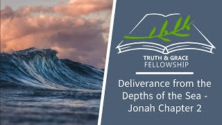 Deliverance from the Depths of the Sea - Jonah Chapter 2