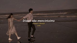 Download lagu DISAAT AKU MENCINTAIMU || SLOWED REVERB || LIRIK