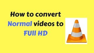 How to Convert Normal Video to Full HD Using VLC Media Player on Your PC