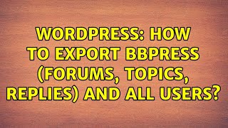 Wordpress: How to export bbPress (forums, topics, replies) and all users? (3 Solutions!!)