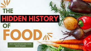 The Hidden History of Food | Why our ancestors were Raw Vegans