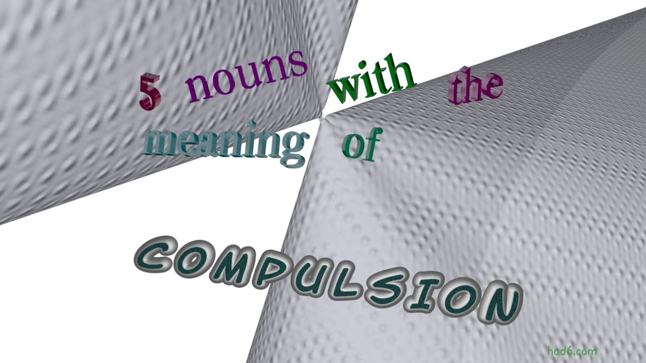 Difference between obsession and compulsion compulsion - 5 nouns meaning compulsion (sentence examples) - YouTube