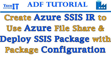 Create Azure SSIS IR to Use Azure File Share & Deploy SSIS Package with Package Configuration in ADF