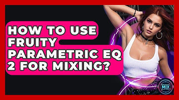 How To Use Fruity Parametric EQ 2 For Mixing? - Electronic Mix Masters