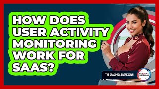 How Does User Activity Monitoring Work For SaaS?