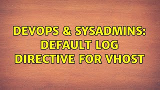 Famous DevOps & SysAdmins: Default log directive for vhost Profile