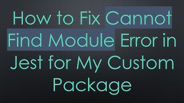 How to Fix Cannot Find Module Error in Jest for My Custom Package