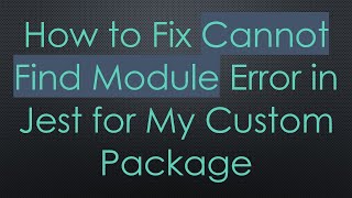 How to Fix Cannot Find Module Error in Jest for My Custom Package