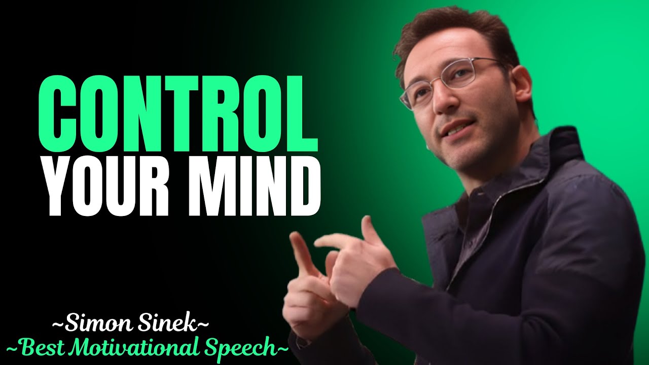 CONTROL YOUR MIND | MOTIVATIONAL SPEECH BY SIMON SINEK | 