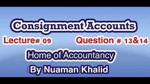 Lecture # 09 || Consignment Accounts|| Advance Accounting ||Question #13 &14 ||