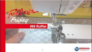 Footloose Friday: BERNINA #86 Ruffler Attachment
