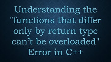 Understanding the "functions that differ only by return type can’t be overloaded" Error in C+ +