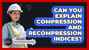 Can You Explain Compression And Recompression Indices?