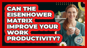 Can The Eisenhower Matrix Improve Your Work Productivity?