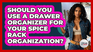 Should You Use A Drawer Organizer For Your Spice Rack Organization? - Ultimate Life Hacks