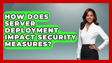 How Does Server Deployment Impact Security Measures? - Server Logic Simplified