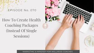 070: How To Create Health Coaching Packages Instead Of Single Sessions