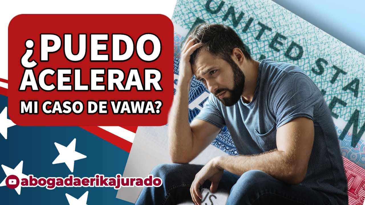 ¿PUEDO ACELERAR MI CASO DE VAWA?