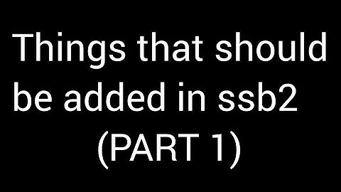 Things that should be added in ssb2 (PART 1)