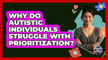 Why Do Autistic Individuals Struggle With Prioritization? - Answers About Autism