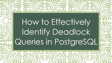 How to Effectively Identify Deadlock Queries in PostgreSQL