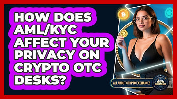How Does AML/KYC Affect Your Privacy On Crypto OTC Desks? - All About Crypto Exchanges