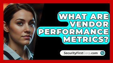 What Are Vendor Performance Metrics? - SecurityFirstCorp.com