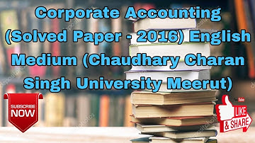 Corporate Accounting (Solved Paper - 2016) English Medium (Chaudhary Charan Singh University Meerut)