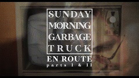 Sunday Morning Garbage Truck - En Route parts I & II (OFFICIAL VIDEOS)