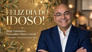 FELIZ DIA DO IDOSO! - Minha Juventude da Maturidade | Jorge Guimarães Psicanalista Clínico e Social