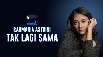 Rahmania Astrini - Tak Lagi Sama (Lirik)