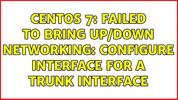 Centos 7: failed to bring up/down networking: configure interface for a trunk interface
