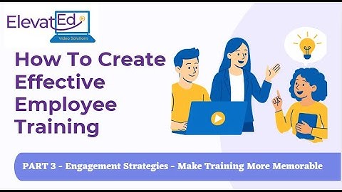How To Create Effective Employee Training - Part 3 - Engagement Strategies