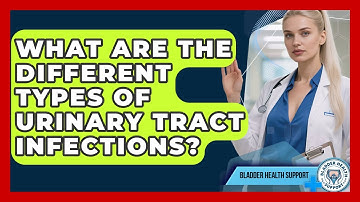What Are The Different Types Of Urinary Tract Infections? - Bladder Health Support