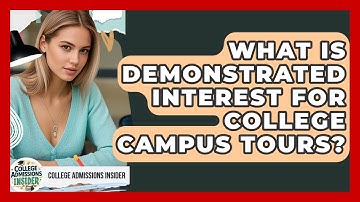 What Is Demonstrated Interest For College Campus Tours? - College Admissions Insider